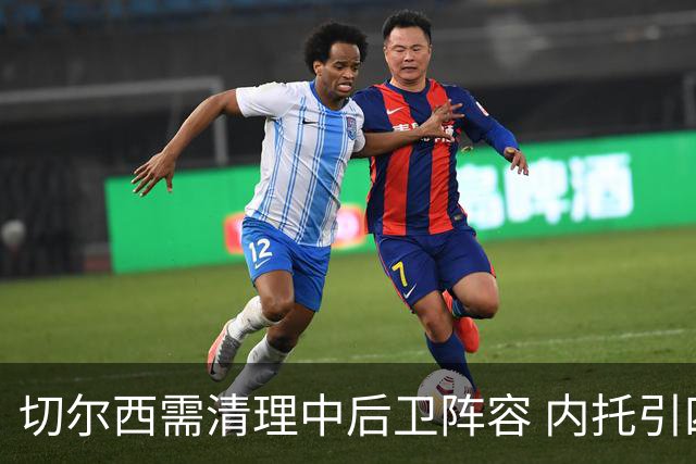 切尔西需清理中后卫阵容 内托引四队关注