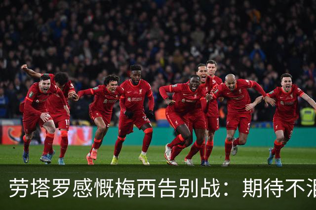 劳塔罗感慨梅西告别战：期待不泪满面